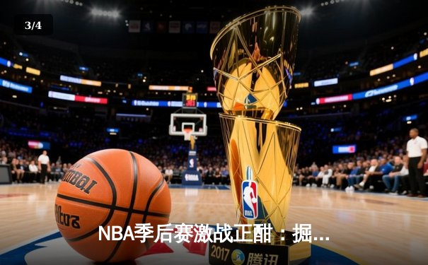 NBA季后赛激战正酣：掘金逆转森林狼，约基奇三双率队扳平总分 - 3